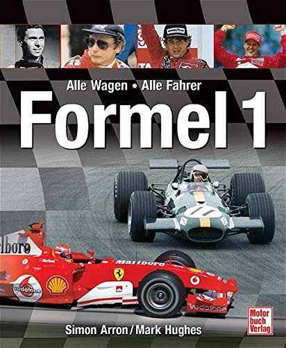 Formel 1. Alle Fahrer, alle Wagen seit 1950 in 3700 Fotos - Arron, Simon, Hughes, Mark