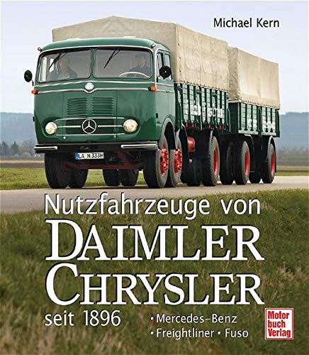 Nutzfahrzeuge von Daimler-Chrysler seit 1896. [Mercedes-Benz, Freightliner, Fuso]. - Kern, Michael