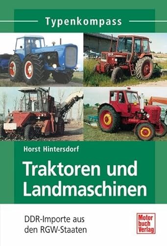 Traktoren und Landmaschinen: DDR-Importe aus den RGW-Staaten (Typenkompass) - Hintersdorf, Horst