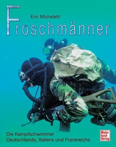 Beispielbild fr Froschmnner: Die Kampfschwimmer Deutschlands, Italiens und Frankreichs zum Verkauf von medimops