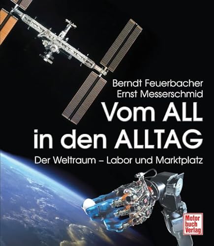 Vom All in den Alltag. Der Weltraum - Labor und Marktplatz - Feuerbacher, Berndt P. und Ernst Messerschmid