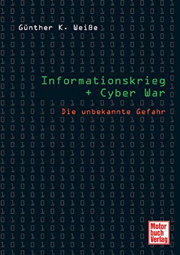 Informationskrieg + cyber war : die unbekannte Gefahr / Günther K. Weiße - Weiße, Günther K.