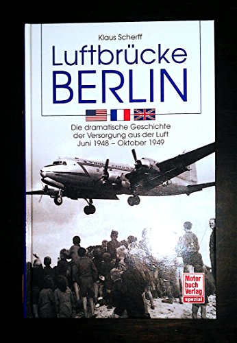 Luftbrücke Berlin: Die dramatische Geschichte der Versorgung aus der Luft Juni 1948 - Oktober 1949 - Scherff, Klaus