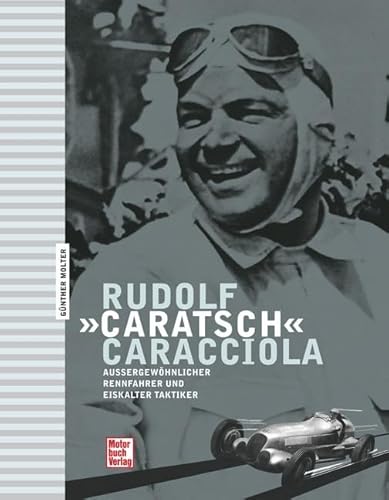 Rudolf «Caratsch» Caracciola: Aussergewöhnlicher Rennfahrer und eiskalter Taktiker