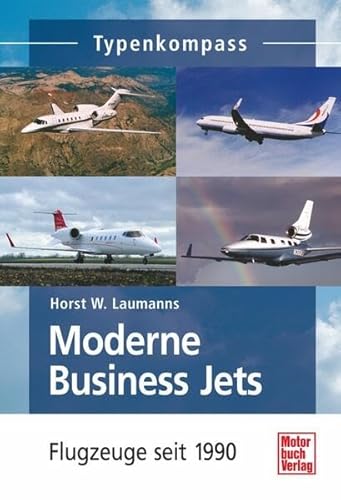 Moderne Business Jets: Flugzeuge seit 1990 (Typenkompass) - Laumanns Horst, W.