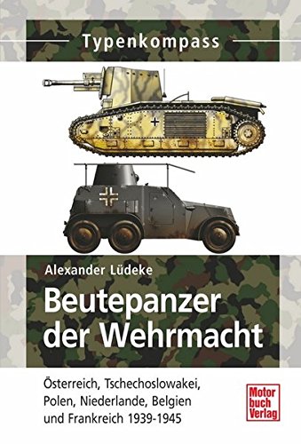 Beutepanzer der Wehrmacht - Österreich, Tschechoslowakei, Polen, Niederlande, Belgien und Frankreich - Lüdeke, Alexander