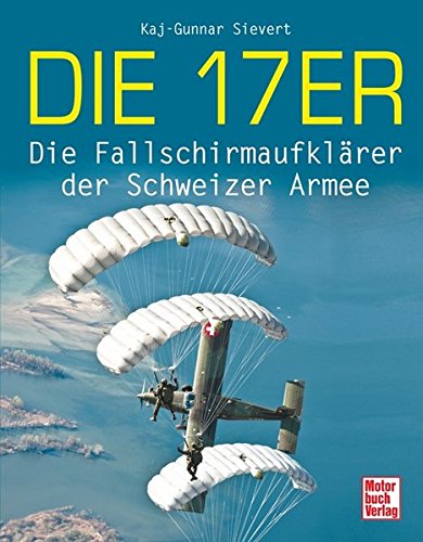 Die 17er: Die Fallschirmaufklärer der Schweizer Armee - Sievert, Kaj-Gunnar