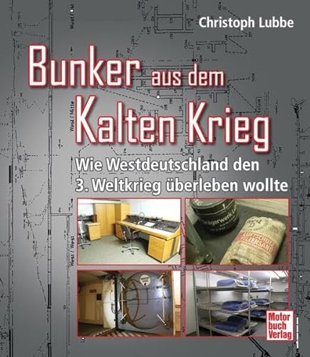 Bunker aus dem Kalten Krieg: Wie Westdeutschland den 3. Weltkrieg überleben wollte - Lubbe, Christoph