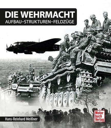 Beispielbild fr Die Wehrmacht: Aufbau - Strukturen - Feldzge zum Verkauf von medimops