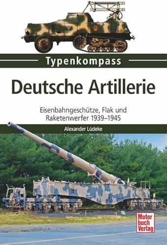 Stock image for Deutsche Artillerie-Geschtze: Eisenbahngeschtze, Flak- und Raketenwerfer 1933-1945 for sale by Books Unplugged