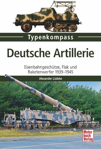 9783613038462: Deutsche Artillerie-Geschtze: Eisenbahngeschtze, Flak- und Raketenwerfer 1933-1945