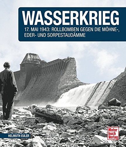 Imagen de archivo de Wasserkrieg: 17.Mai 1943: Rollbomben gegen die Mhne-,Eder- und Sorpestaudmme // Reprint der 1. Auflage 2015 a la venta por medimops