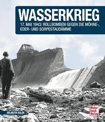Stock image for Wasserkrieg: 17.Mai 1943: Rollbomben gegen die Mhne-,Eder- und Sorpestaudmme // Reprint der 1. Auflage 2015 for sale by medimops