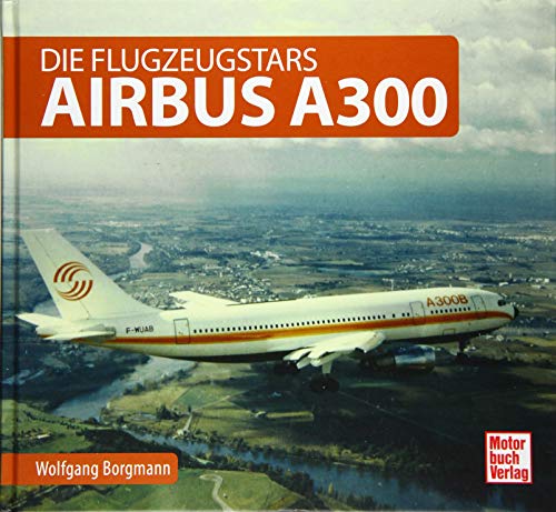 Airbus A300. Die Flugzeugstars. - Wolfgang Borgmann