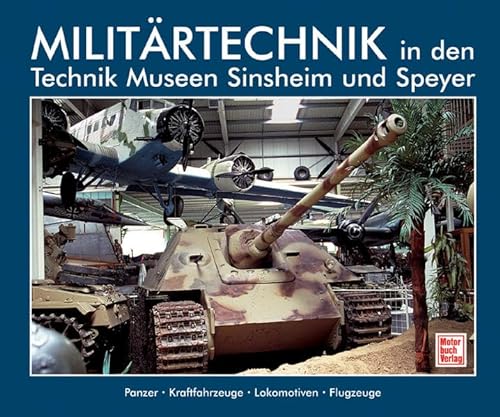 Militärtechnik in den Technik-Museen Sinsheim und Speyer : Panzer - Kraftfahrzeuge - Lokomotiven - Flugzeuge. [Fotogr., Texte Hans-Jürgen Schlicht] - Schlicht, Hans-Jürgen (Verfasser)