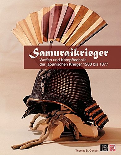 Samuraikrieger: Waffen- und Kampftechnik der japanischen Krieger 1200-1877 (9783613306325) by Thomas D. Conlan