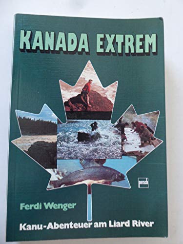 9783613500228: Kanada extrem. Kanu-Abenteuer am Liard River