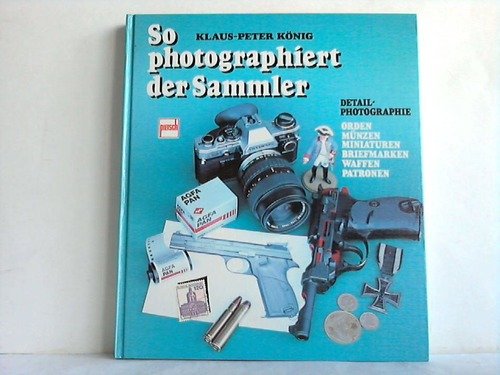 9783613500327: So photographiert der Sammler. Detail-Photographie: Orden, Mnzen, Miniaturen, Briefmarken, Waffen, Patronen