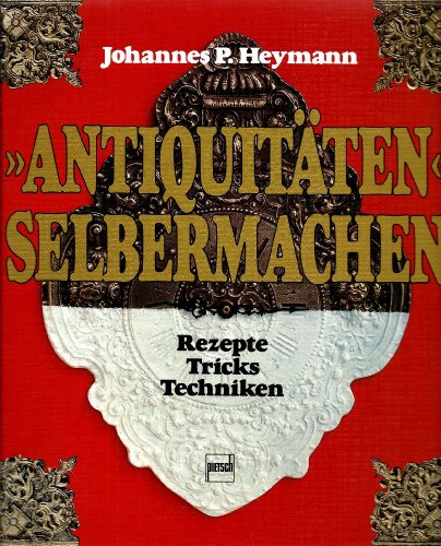 "Antiquitäten" selbermachen. Rezepte, Tricks, Techniken. 2. Auflage.