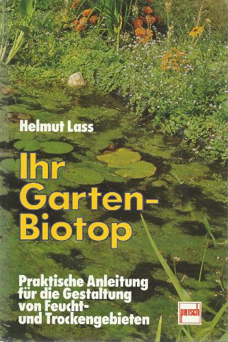 Ihr Garten-Biotop : praktische Anleitung für die Gestaltung von Feucht- und Trockengebieten / Hel...