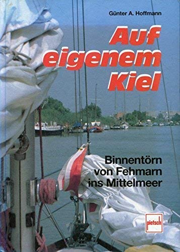 Auf eigenem Kiel : Binnentörn von Fehmarn ins Mittelmeer.