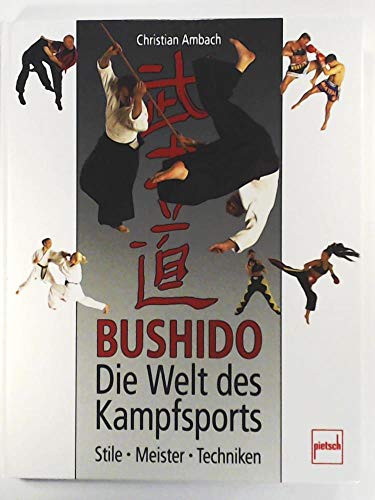 Bushido : die Welt des Kampfsports ; Stile, Meister, Techniken.