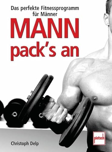 Mann pack's an ; Das perfekte Fitnessprogramm für Männer; Deutsch; 187 farb. Fotos - Christoph Delp