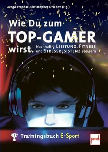 Beispielbild fr Wie Du zum TOP-GAMER wirst.: Trainingsbuch E-Sport: Nachhaltig Leistung, Fitness und Stressresistenz steigern zum Verkauf von medimops