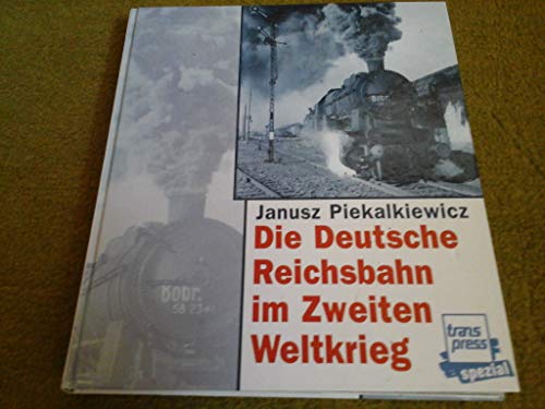 Die Deutsche Reichsbahn im Zweiten Weltkrieg - Janusz Piekalkiewicz