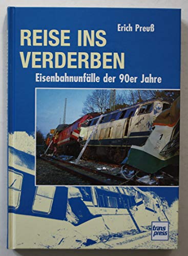 Reise ins Verderben : Eisenbahnunfälle der 90er Jahre. Erich Preuss. - Preuß, Erich (Verfasser).