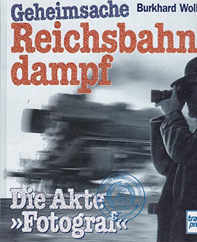 Geheimsache Reichsbahndampf. Die Akte 'Fotograf'. (9783613711006) by Wollny, Burkhard
