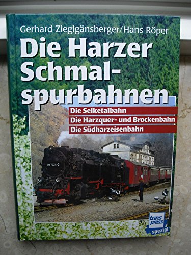 Die Harzer Schmalspurbahnen. Die Selketalbahn. Die Harzquer-und Brockenbahn. Die Südharzeisenbahn - Zieglgänsberger, Gerhard / Röper, Hans-Joachim