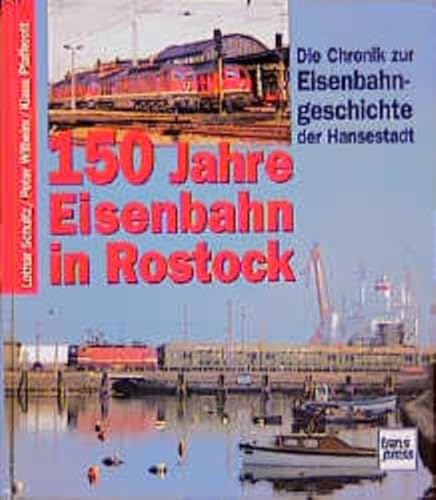 150 Jahre Eisenbahn in Rostock Die Chronik zur Eisenbahngeschichte der Hansestadt - Lothar Schultz Peter Wilhelm Klaus Pfafferott / Editor: /