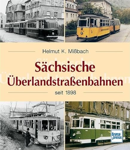 Sächsische Überlandstraßenbahnen seit 1898 [Gebundene Ausgabe] Helmut Konrad Mißbach Schienenfahrzeuge Ratgeber Sachsen-Anhalt Sächsisch Straßenbahn Schmalspur Schmalspurbahn Strassenbahn Straßenbahn - Helmut Konrad Mißbach (Autor)