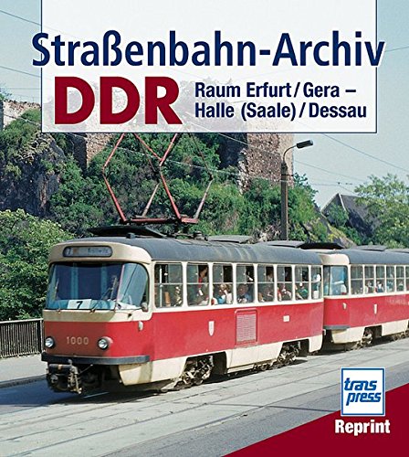 Strassenbahn-Archiv DDR. Raum Erfurt/Gera - Halle (Saale)/Dessau (9783613712812) by Gerhard Bauer