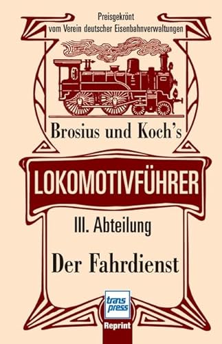 Imagen de archivo de Brosius und Koch's Lokomotivfhrer: Lokomotivfhrer - III. Abteilung: Der Fahrdienst a la venta por medimops