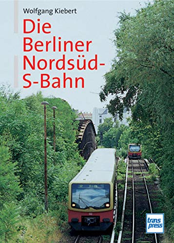 Die Berliner Nordsüd-S-Bahn. - Kiebert, Wolfgang