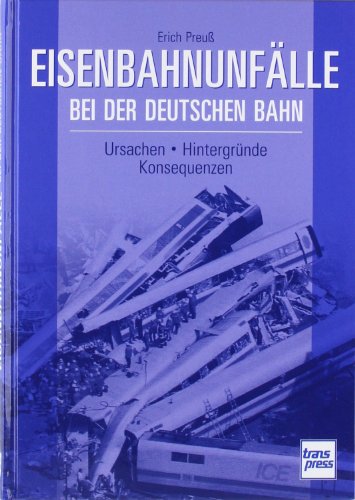 Eisenbahnunfälle bei der Deutschen Bahn: Ursachen - Hintergründe - Konsequenzen - Preuß, Erich