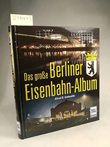 Das große Berliner Eisenbahn-Album. Transpress spezial - Gottwaldt, Alfred B.