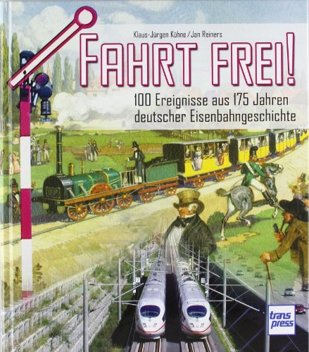 Stock image for Fahrt frei !: 100 Ereignisse aus 175 Jahren deutscher Eisenbahngeschichte: 100 Ereignisse aus 175 Jahren der deutschen Eisenbahngeschichte for sale by medimops