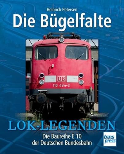 Die Bügelfalte : die Baureihe E 10 der Deutschen Bundesbahn. Originalverpackt. Lok-Legenden - Petersen, Heinrich