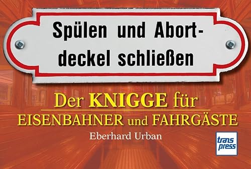 Stock image for Der Knigge fr Eisenbahner und Fahrgste: Splen und Abortdeckel schlieen for sale by medimops