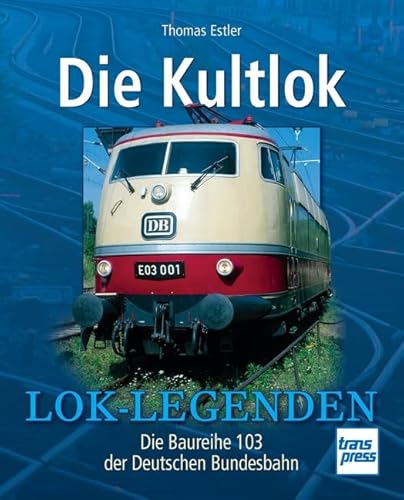 Imagen de archivo de Die Kultlok: Die Baureihe 103 der Deutschen Bundesbahn (Lok-Legenden) a la venta por medimops