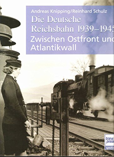 9783613715059: Deutsche Reichsbahn 1939-1945: Zwischen Ostfront und Atlantikwall