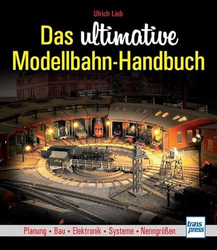 Das ultimative Modellbahn-Handbuch Planung - Bau - Elektronik - Systeme - Nenngrößen