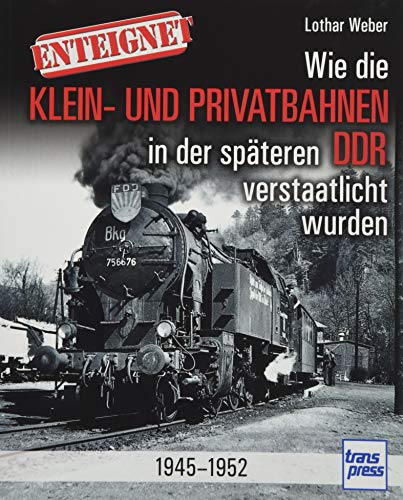 9783613715400: Enteignet: Wie die Klein- und Privatbahnen in der spteren DDR verstaatlicht wurden - 1945-1952