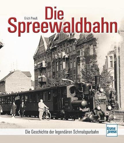 Beispielbild fr Die Spreewaldbahn: Die Geschichte der legendren Schmalspurbahn zum Verkauf von medimops