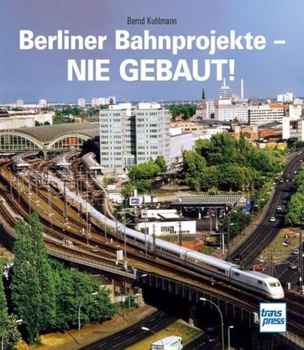 9783613716391: Berliner Bahnprojekte - Nie gebaut!