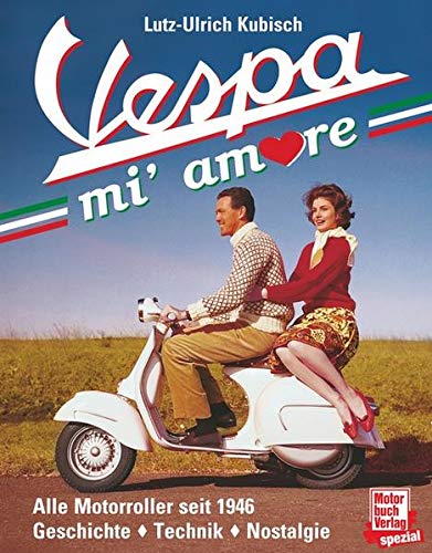 Vespa mi' amore: Alle Motorroller seit 1946: Geschichte - Technik - Nostalgie - Kubisch, Lutz-Ulrich