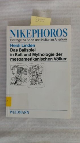 Das Ballspiel in Kult und Mythologie der mesoamerikanischen Völker - Linden, Heidi